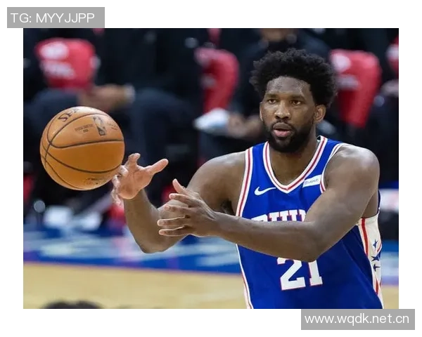 恩比德夏季训练付出巨大努力纳斯赞其状态达到新高度